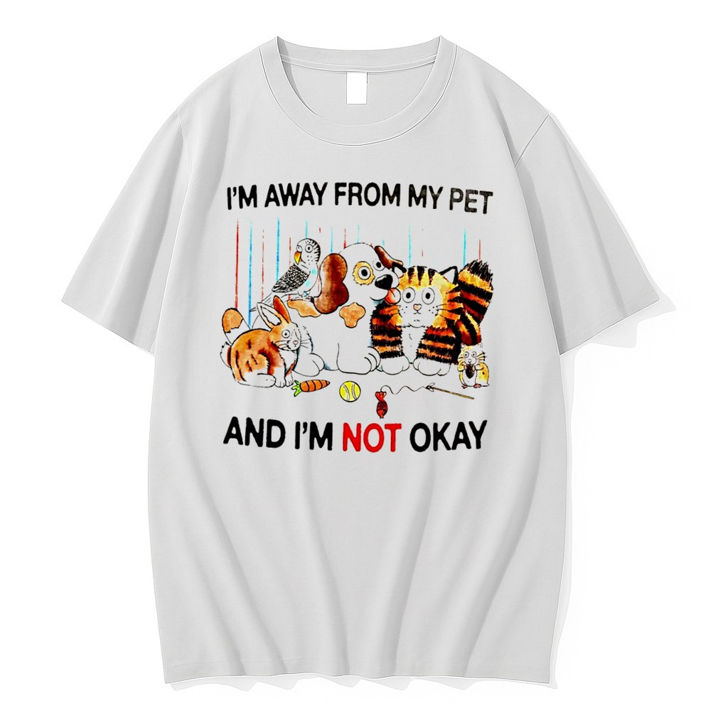 Original Im Away From My Pet And Im Not Okay Cartoon Tee Tshirts
