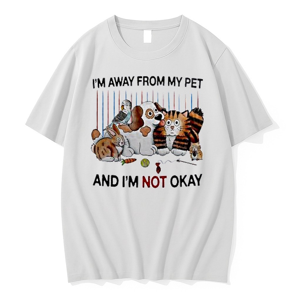 Original Im Away From My Pet And Im Not Okay Cat Dog Rabbit Hamster Bird Lover Tshirts
