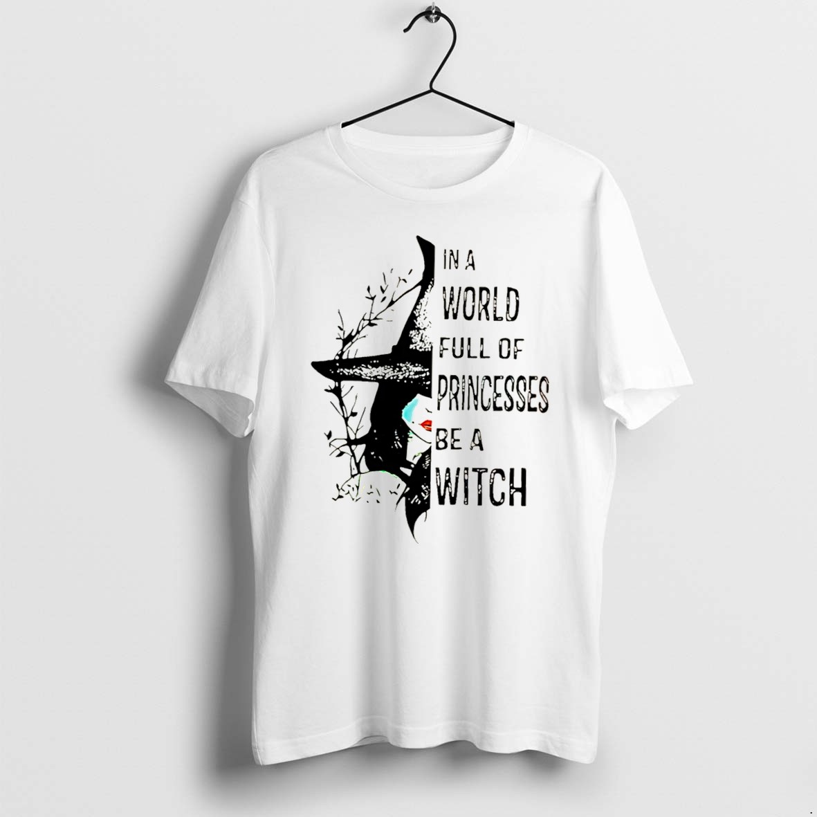 Original In A World Full Of Princesses Be A Witch Tee Tshirts