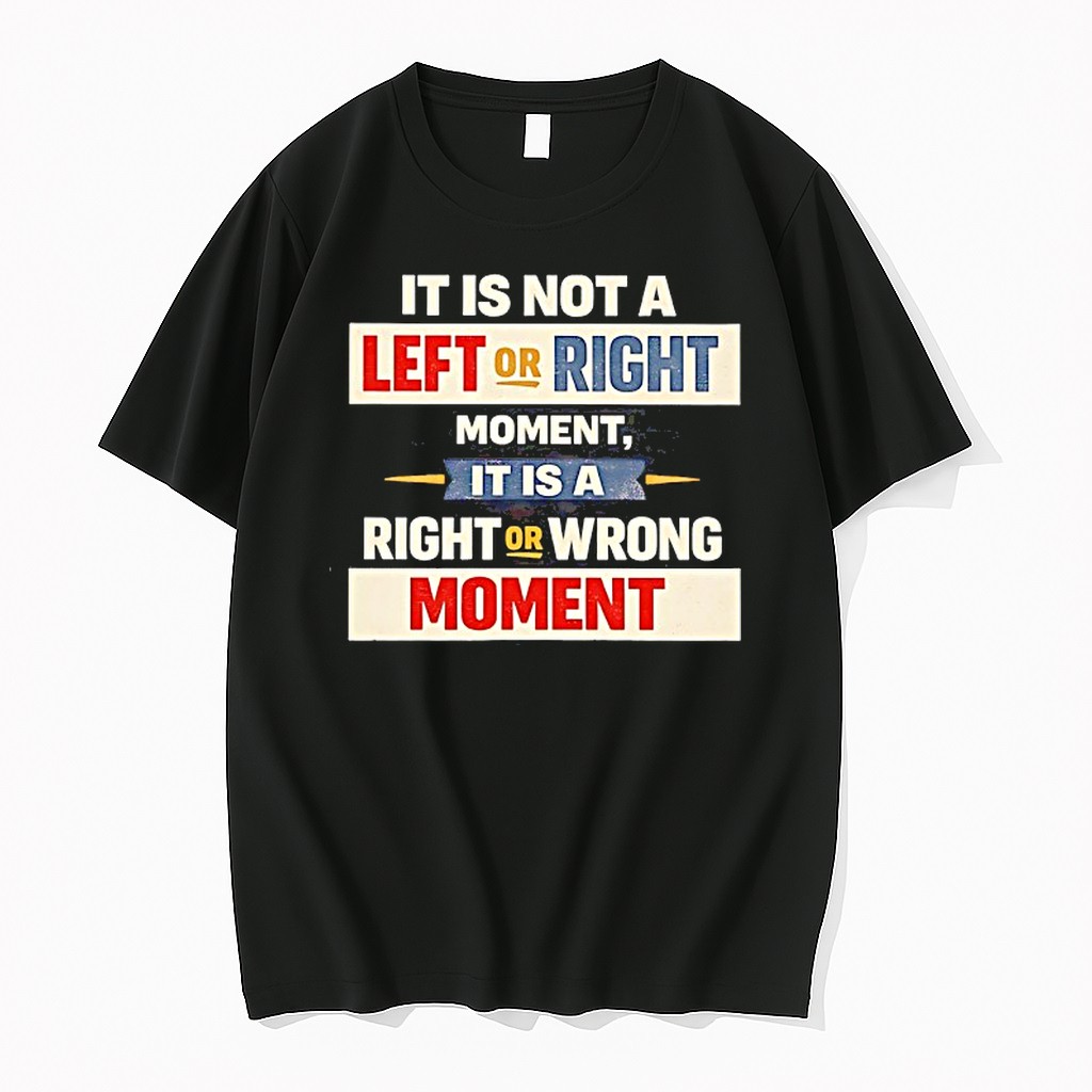 Original It Is Not A Left Or Right Moment It Is A Right Or Wrong Moment Tshirts