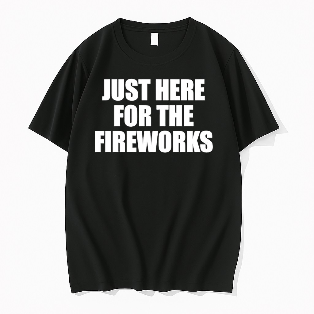 Original Just Here For The Fireworks Independence Day Celebration 4th Of July Party Tshirts
