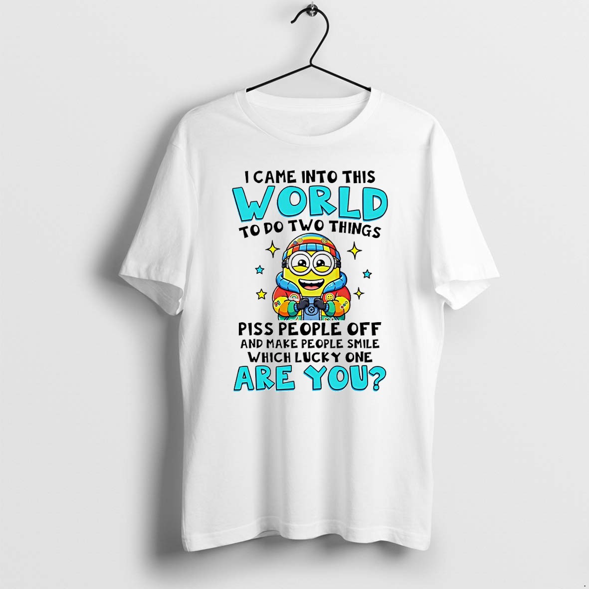 Original Minion I Came Into This World To Do Two Things Piss People Off And Make People Smile Tshirts