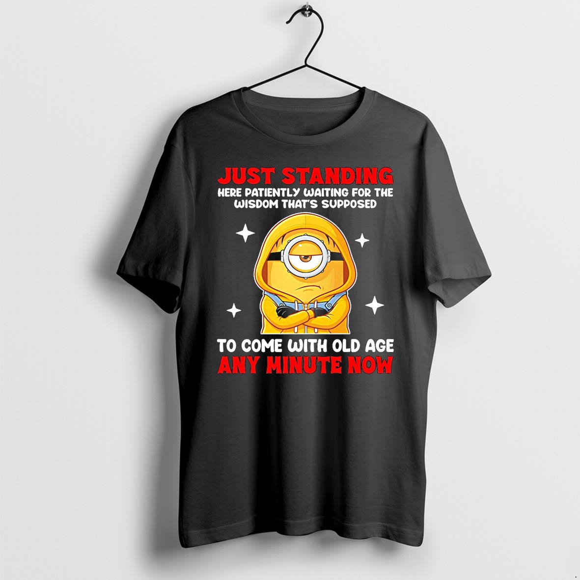Original Minion Just Standing Here Patiently Waiting For The Wisdom Thats Supposed To Come With Old Age Tshirts