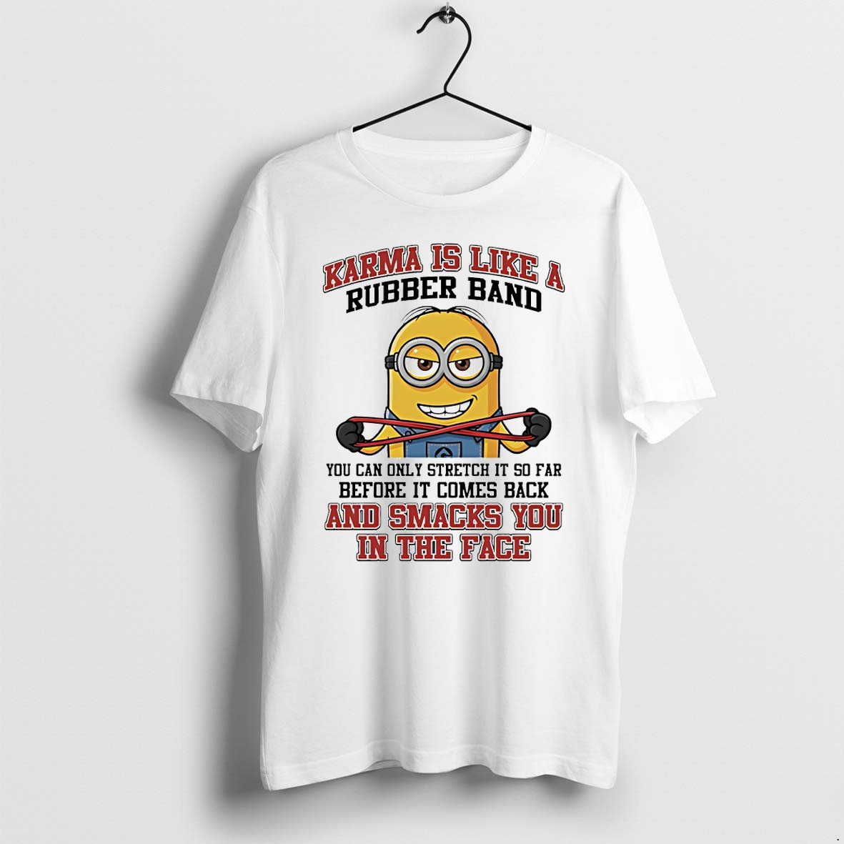Original Minion Karma Is Like A Rubber Band You Can Only Stretch It So Far Before It Comes Back And Snacks Tshirts