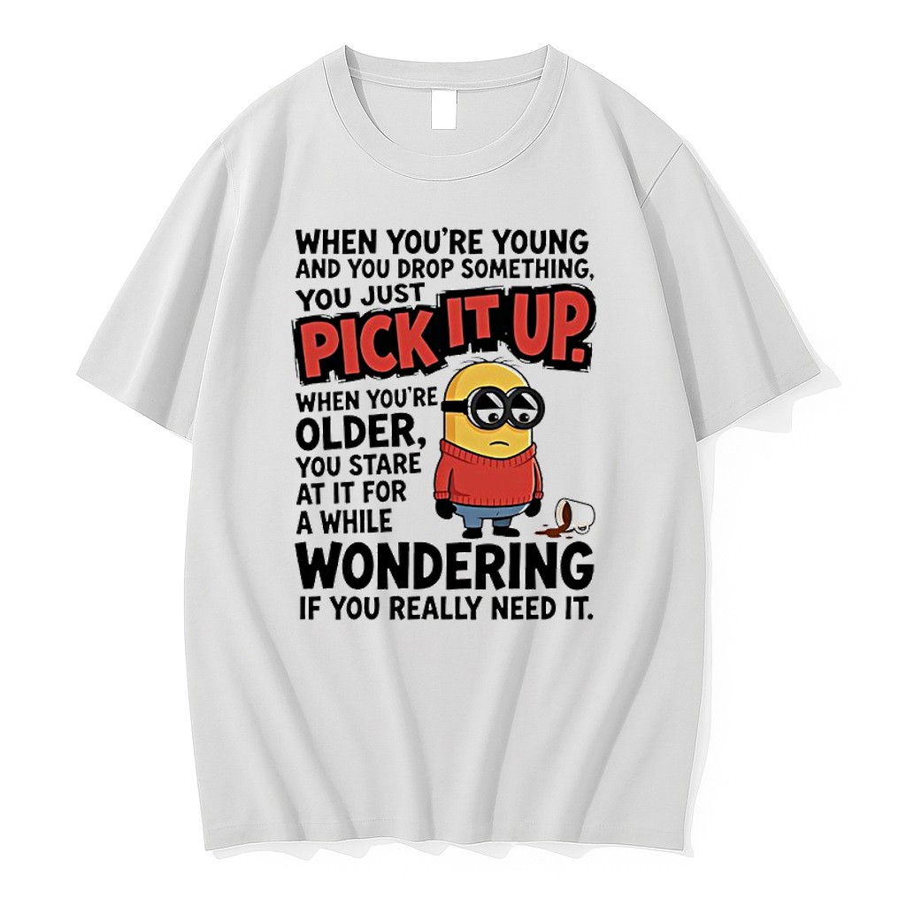 Original Minions When Youre Young And You Drop Something You Just Pick It Up Wondering If You Really Need It Tshirts