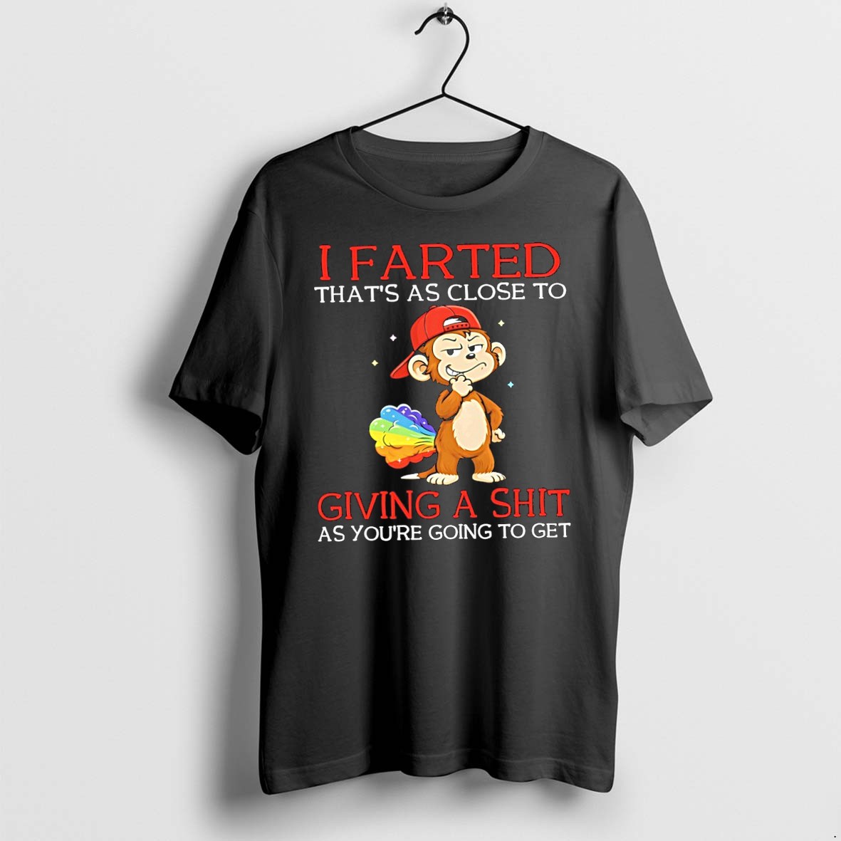Original Monkey I Farted Thats As Close To Giving A Shit As Youre Going To Get Tshirts