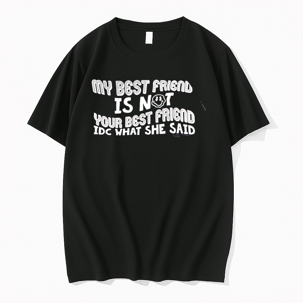 Original My Best Friend Is Not Your Best Friend Idc What She Said Tee Tshirts