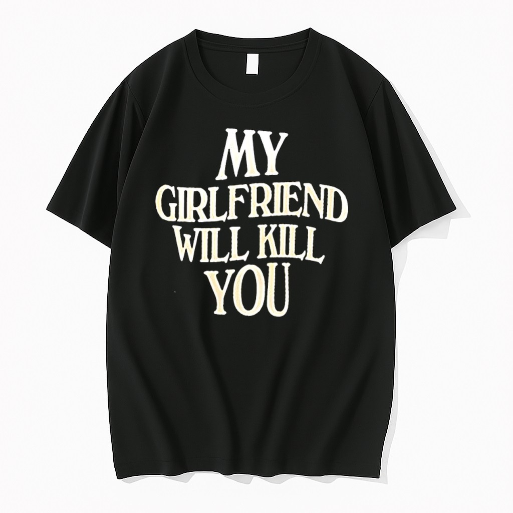 Original My Girlfriend Will Kill You Wave Funny Quote Sarcastic Tshirts
