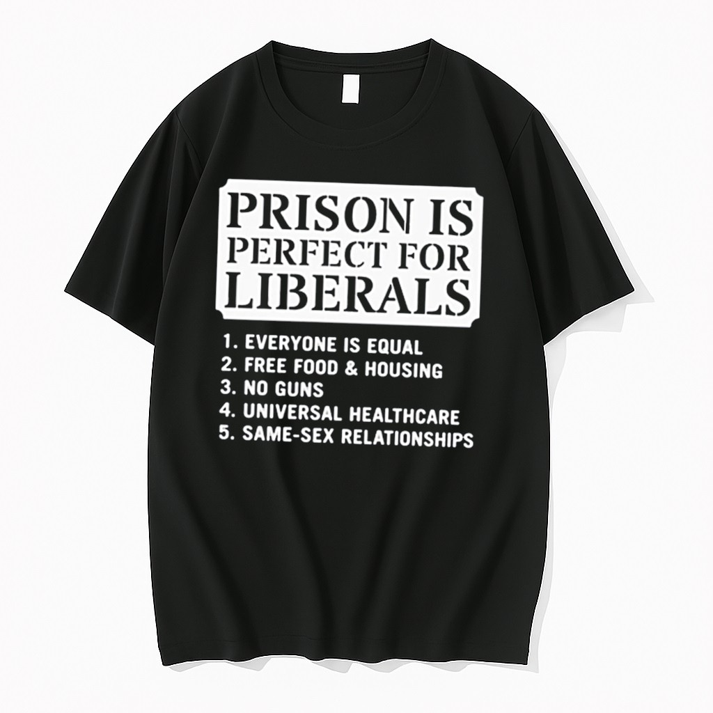 Original Prison Is Perfect For Liberals Edgy Anti Liberal Meme Tee Tshirts