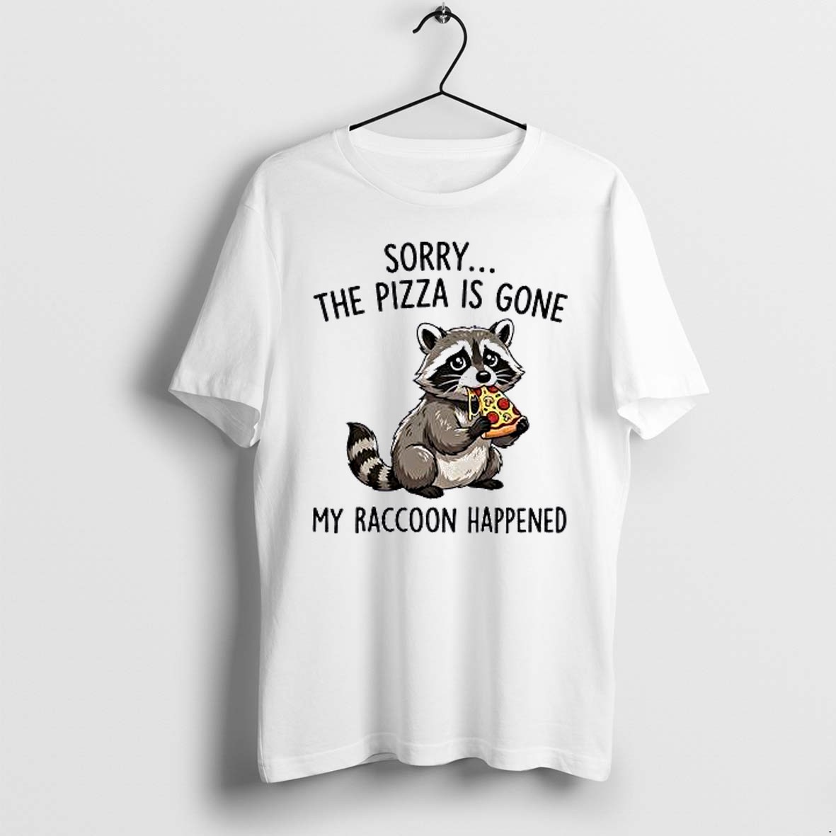 Original Raccoon Eating Pizza Sorry The Pizza Is Gone My Raccoon Happened Tshirts