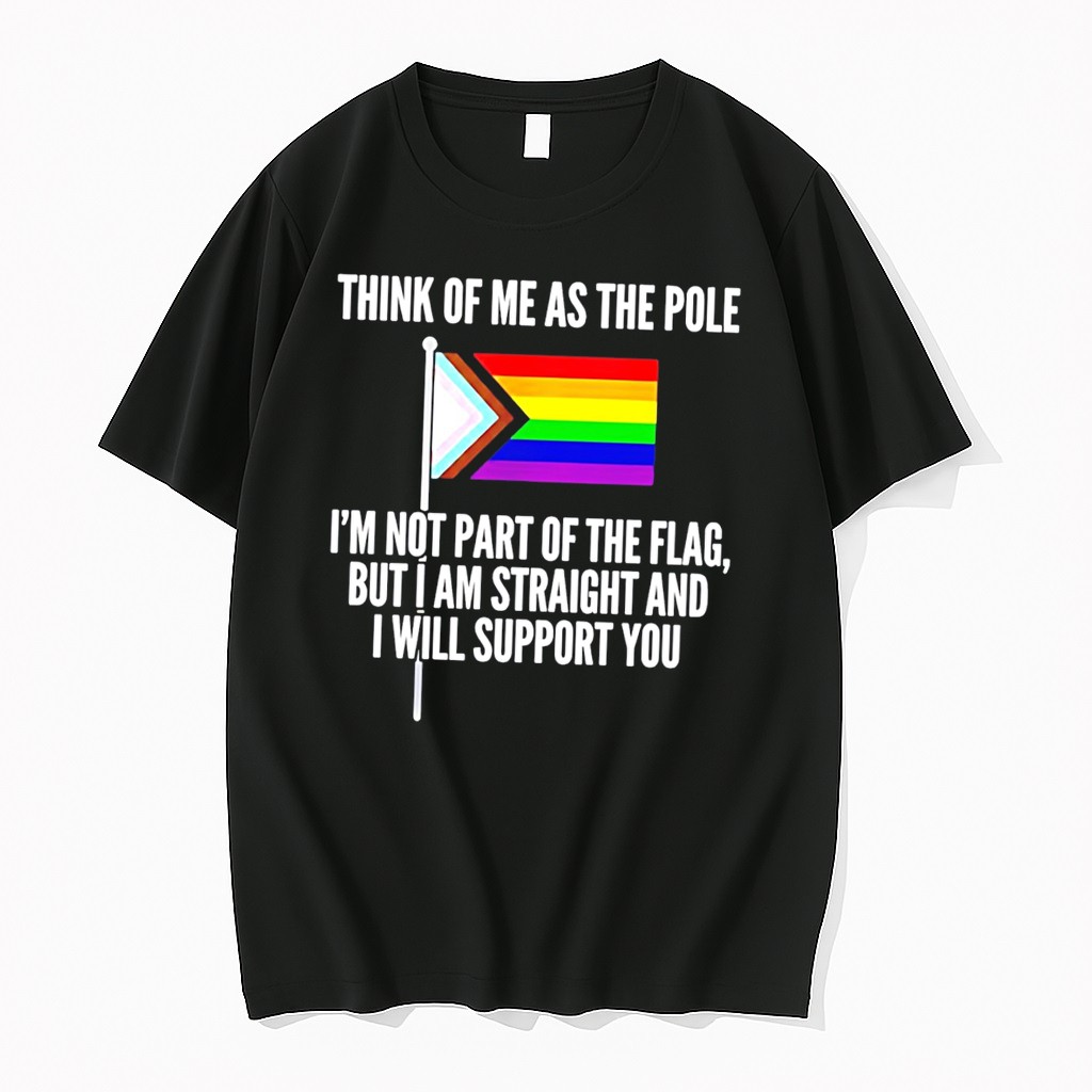 Original Think Of Me As The Pole Im Not Part Of The Flag But I Am Straight And I Will Support You Tee Tshirts