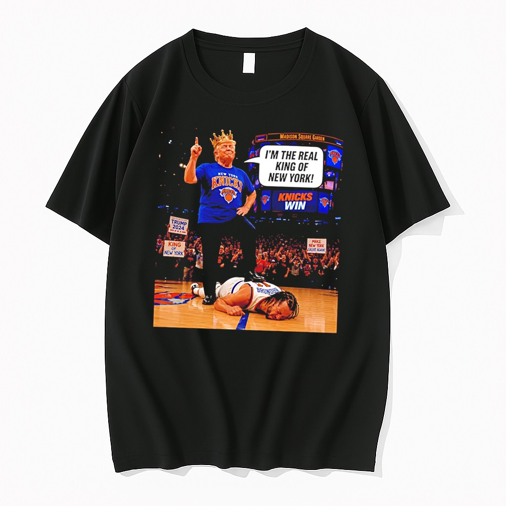 Original Trump New York Knicks Im The Real King Of New York Beat Brunson Tee Tshirts