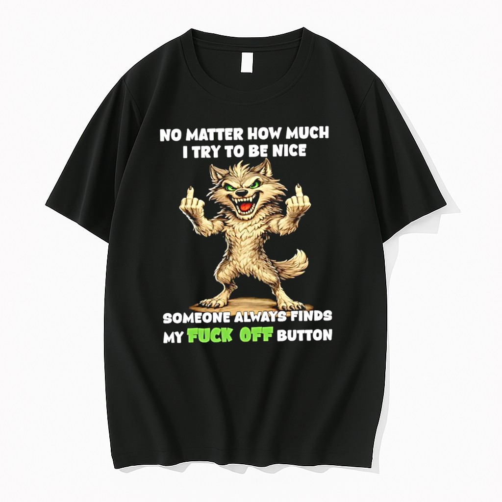 Original Wolf Middle Fingers No Matter How Much I Try To Be Nice Someone Always Finds My Fuck Off Button Tshirts