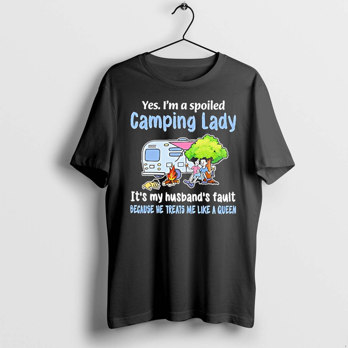 Original Yes Im A Spoiled Camping Lady Its My Husbands Fault Because He Treats Me Like A Queen Tshirts