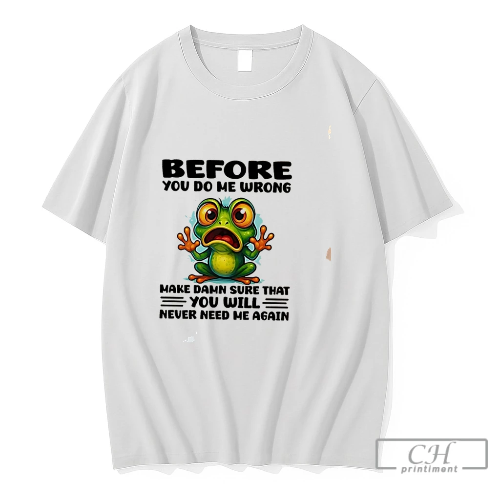 Premium Before You Do Me Wrong Make Damn Sure That You Will Never Need Me Again Tee T Shirts Sweater Hoodie
