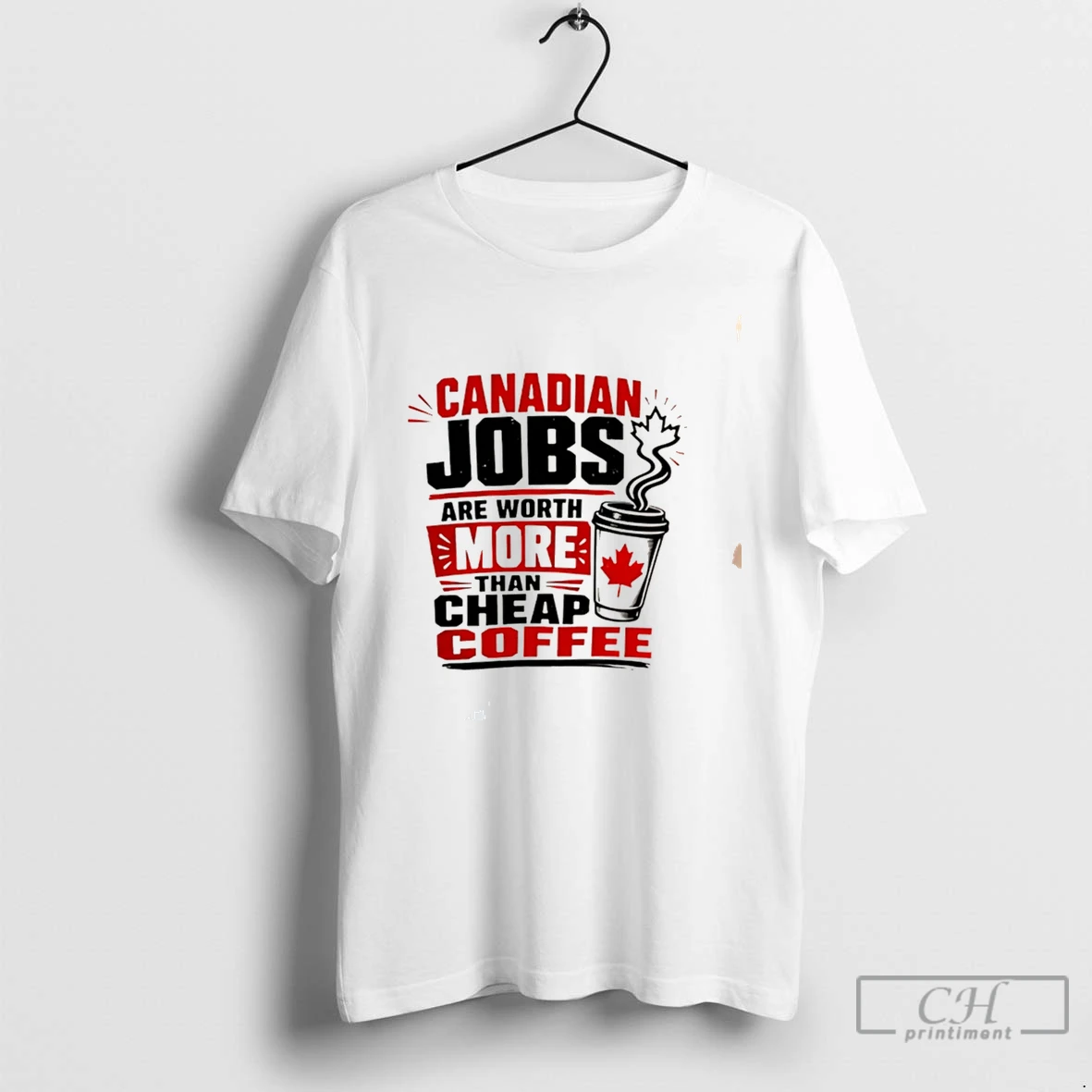 Premium Canadian Jobs Are Worth More Than Cheap Coffee Tee T Shirts Sweater Hoodie