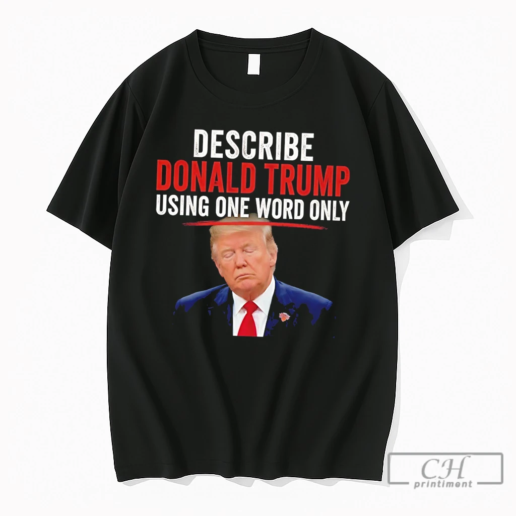 Premium Describe Donald Trump Using One Word Only Tee T Shirts Sweater Hoodie