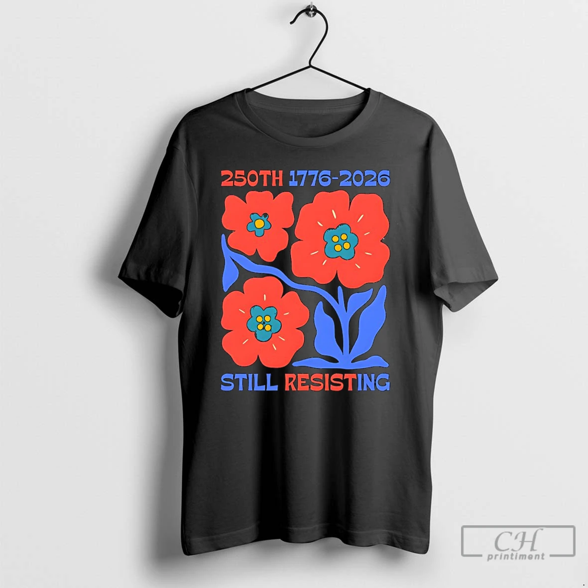 Premium Flowers Political Protest 250th 1776 2026 Still Resisting Memorial Commemorative T Shirts Sweater Hoodie