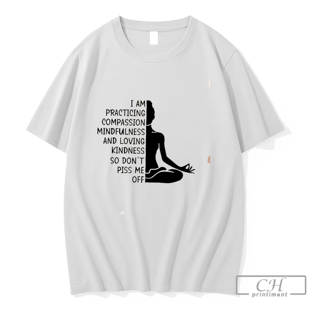 Premium I Am Practicing Compassion Mindfulness And Loving Kindness So Dont Piss Me Off Tee T Shirts Sweater Hoodie