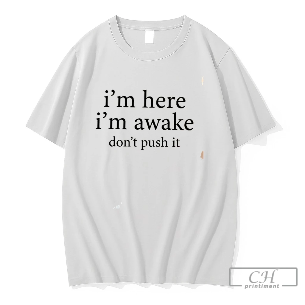 Premium Im Here Im Awake Dont Push It Tee T Shirts Sweater Hoodie