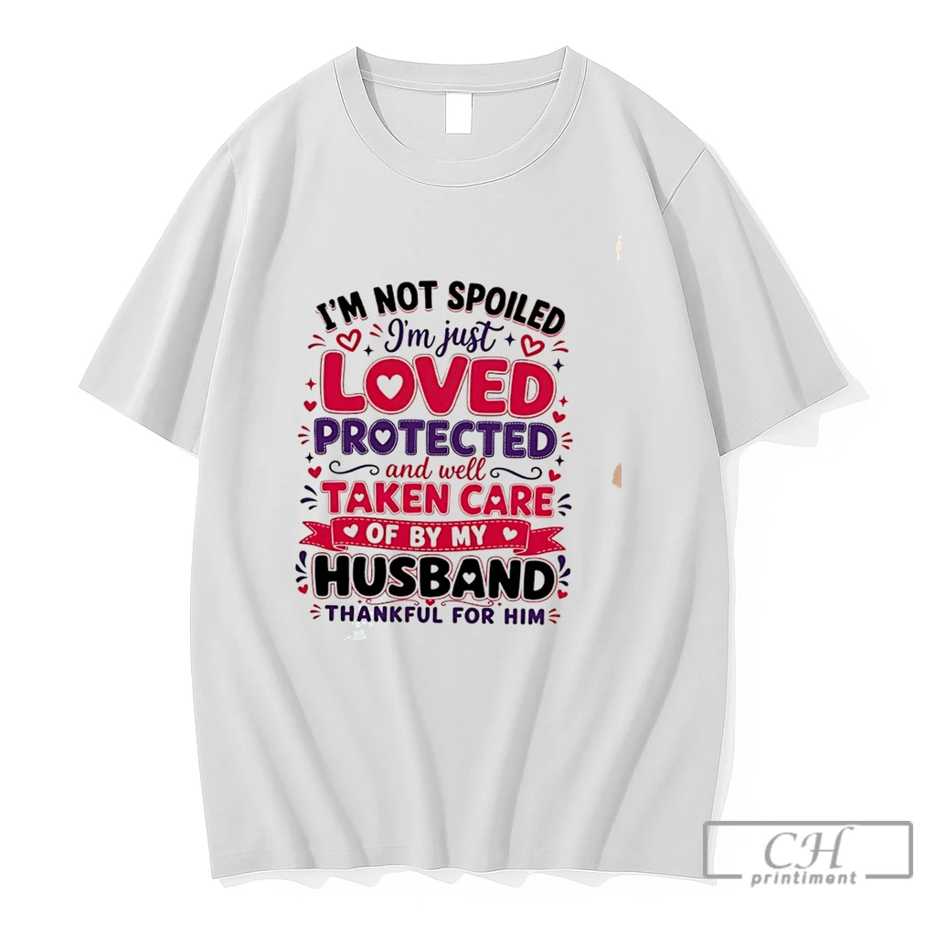 Premium Im Not Spoiled Im Just Loved Protected And Well Taken Care Of By My Husband Tee T Shirts Sweater Hoodie