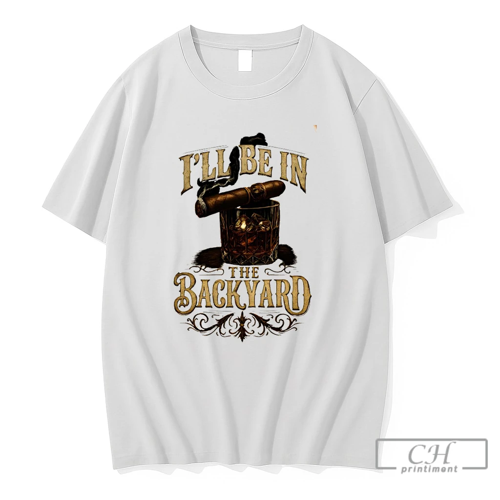 Premium Whiskey Glass Cigar Smoking Man Accessories Ill Be In The Backyard T Shirts Sweater Hoodie