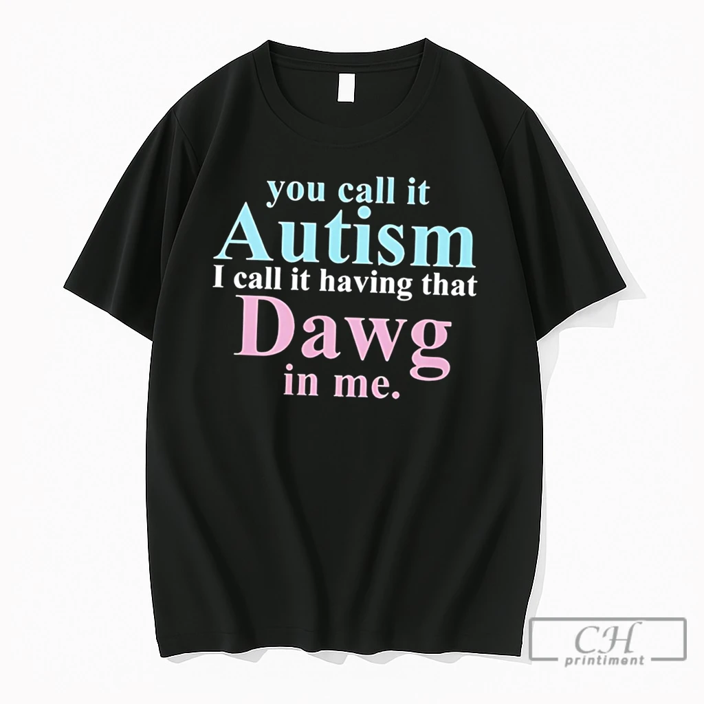 Premium You Call It Autism I Call It Having That Dawg In Me Tee T Shirts Sweater Hoodie