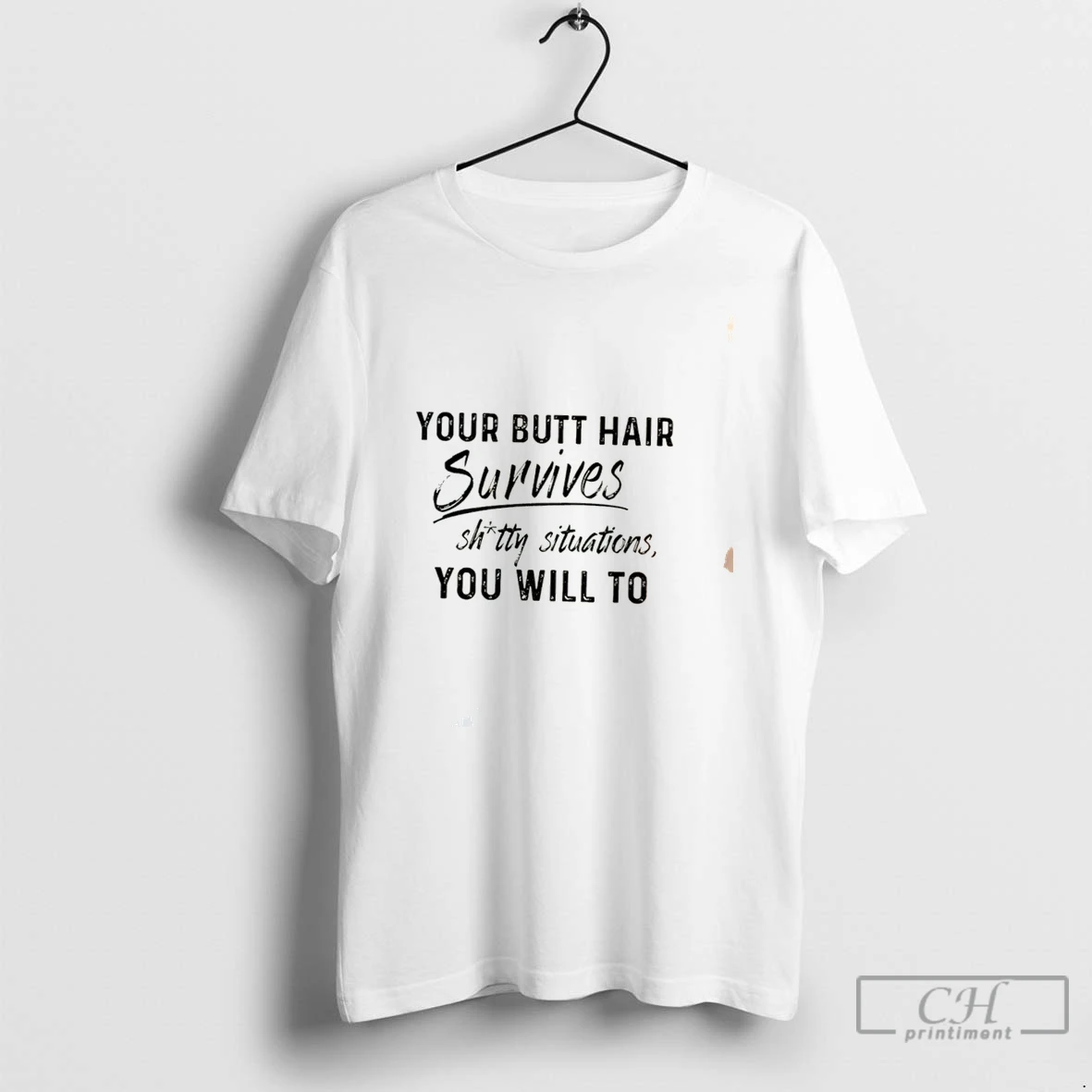 Premium Your Butt Hair Survives Shitty Situations You Will To Tee T Shirts Sweater Hoodie