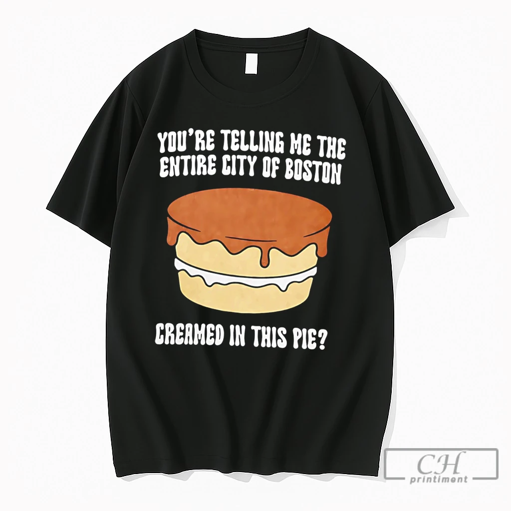 Premium Youre Telling Me The Entire City Of Boston Creamed In This Pie Tee T Shirts Sweater Hoodie
