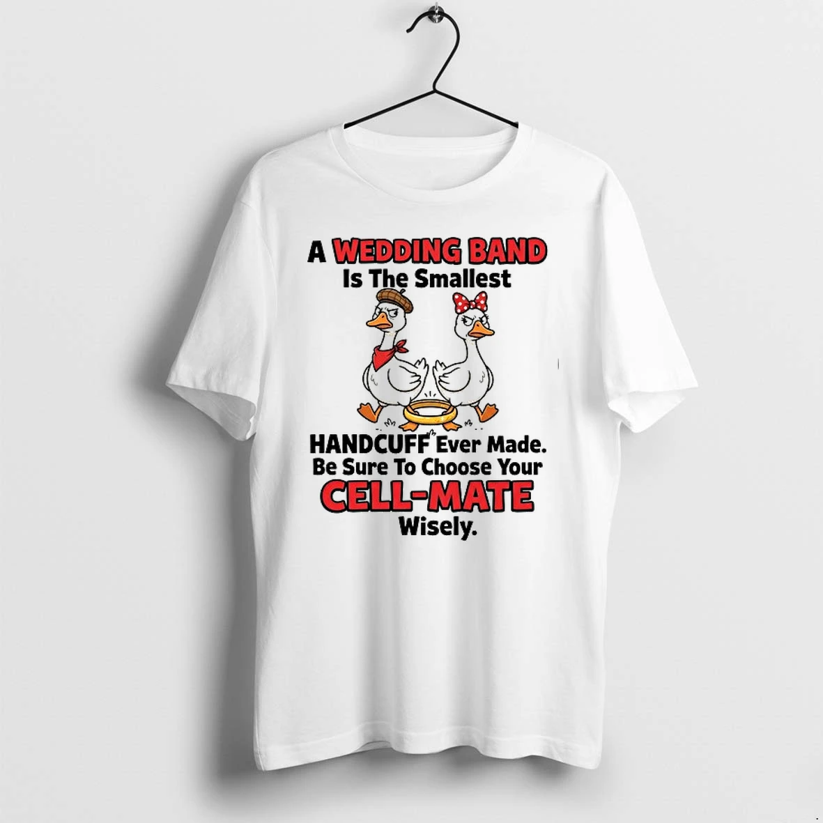 A Wedding Band Is The Smallest Handcuff Ever Made Be Sure To Choose Your Cell Mate Wisely 0 Tshirts Sweater Hoodie