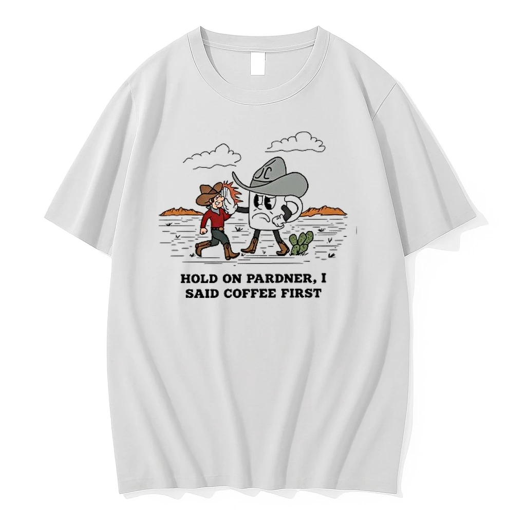 Cowboy Hold On Pardner I Said Coffee First 0 Tshirts Sweater Hoodie