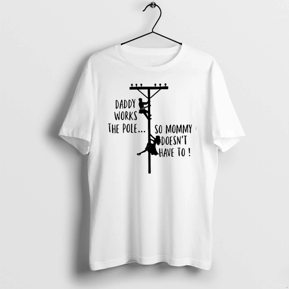 Daddy Works The Pole So Mommy Doesnt Have To 0 Tshirts Sweater Hoodie
