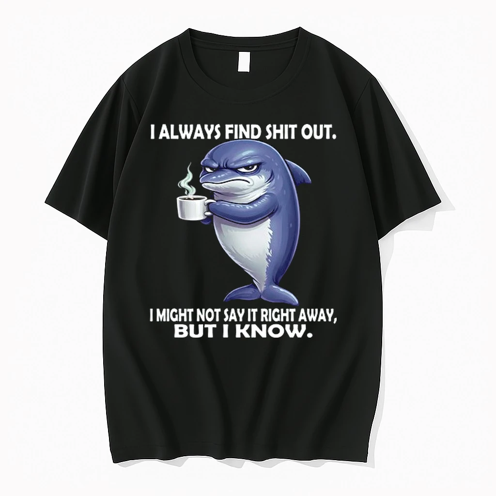 Dolphin I Always Find Shit Out I Might Not Say It Right Away But I Know 0 Tshirts Sweater Hoodie