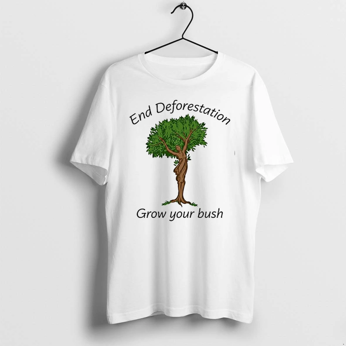 End Deforestation Grow Your Bush 0 Tshirts Sweater Hoodie