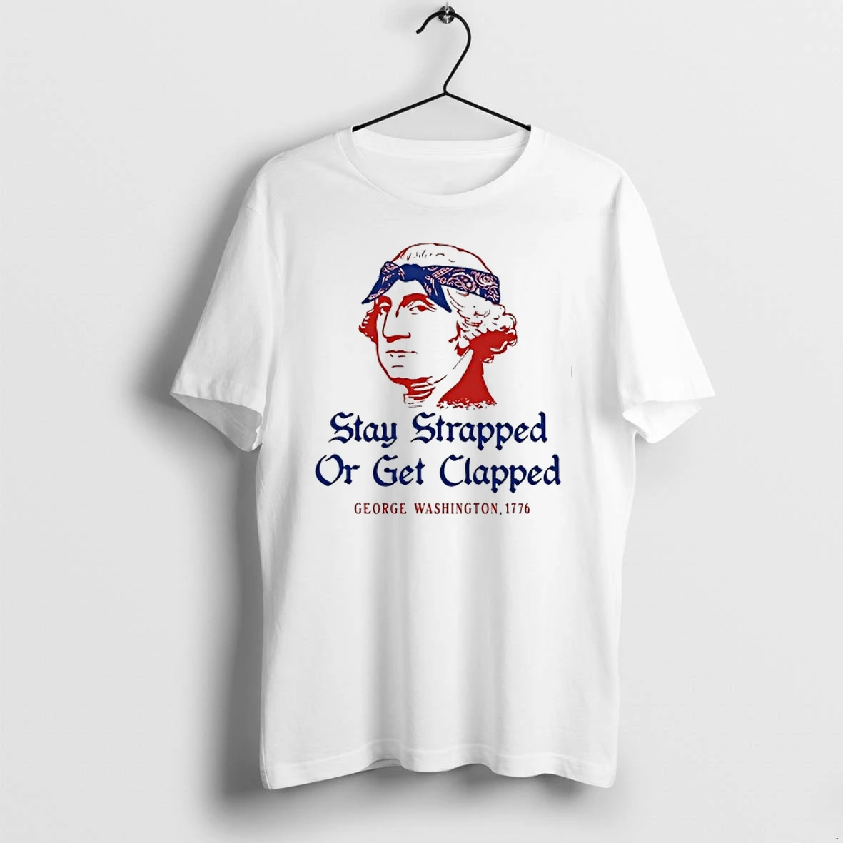 George Washington Stay Strapped Or Get Clapped 1776 0 Tshirts Sweater Hoodie