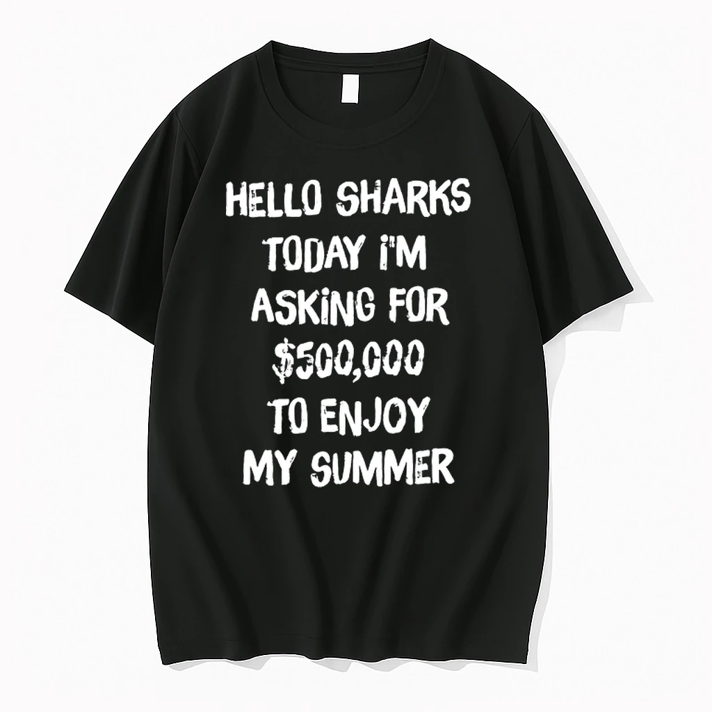 Hello Sharks To Day Im Asking For 500000 To Enjoy My Summer 0 Tshirts Sweater Hoodie