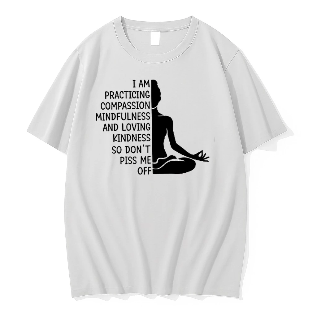 I Am Practicing Compassion Mindfulness And Loving Kindness So Dont Piss Me Off 0 Tshirts Sweater Hoodie