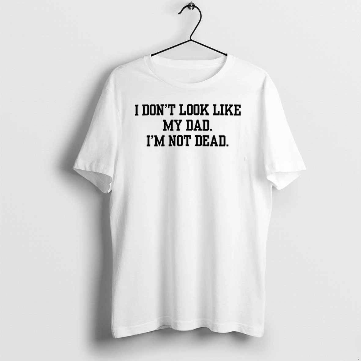 I Dont Look Like My Dad Im Not Dead 0 Tshirts Sweater Hoodie