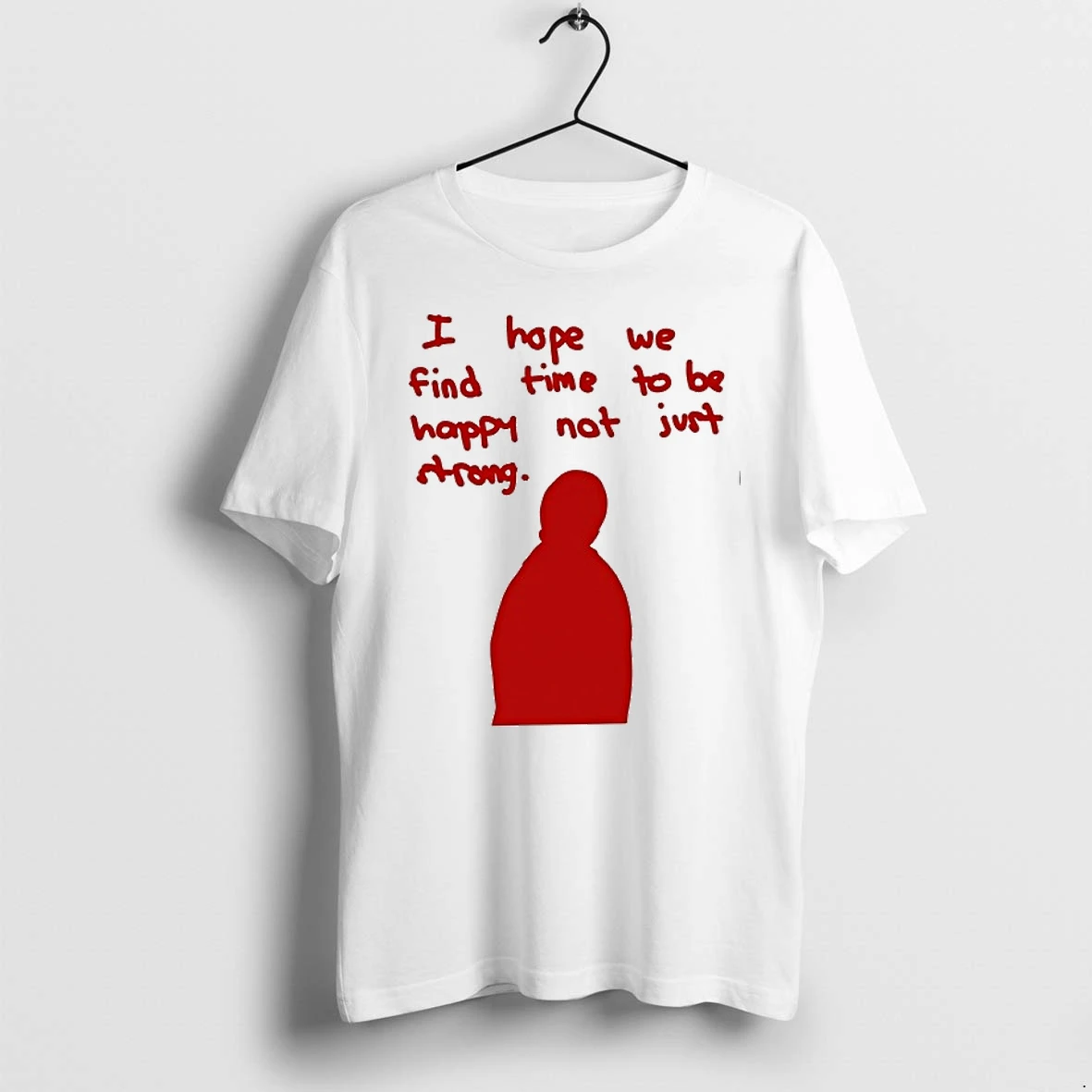 I Hope We Find Time To Be Happy Not Just Strong 0 Tshirts Sweater Hoodie