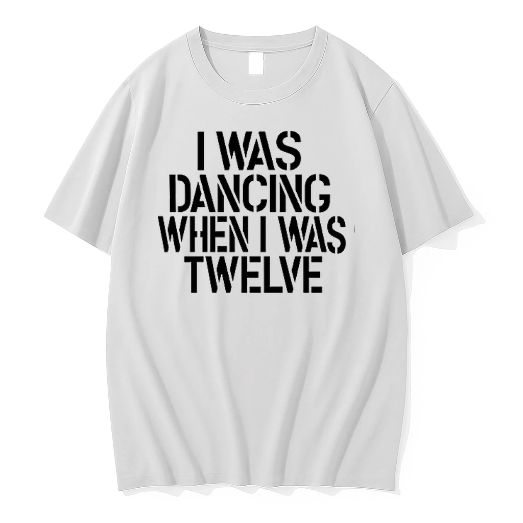 I Was Dancing When I Was Twelve 0 Tshirts Sweater Hoodie