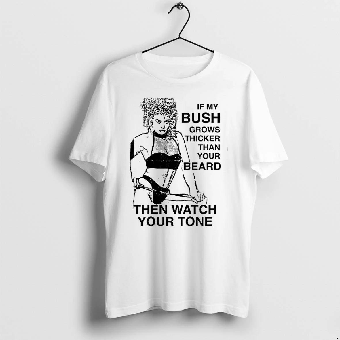 If My Bush Grows Thicker Than Your Beard Then Watch Your Tone 0 Tshirts Sweater Hoodie