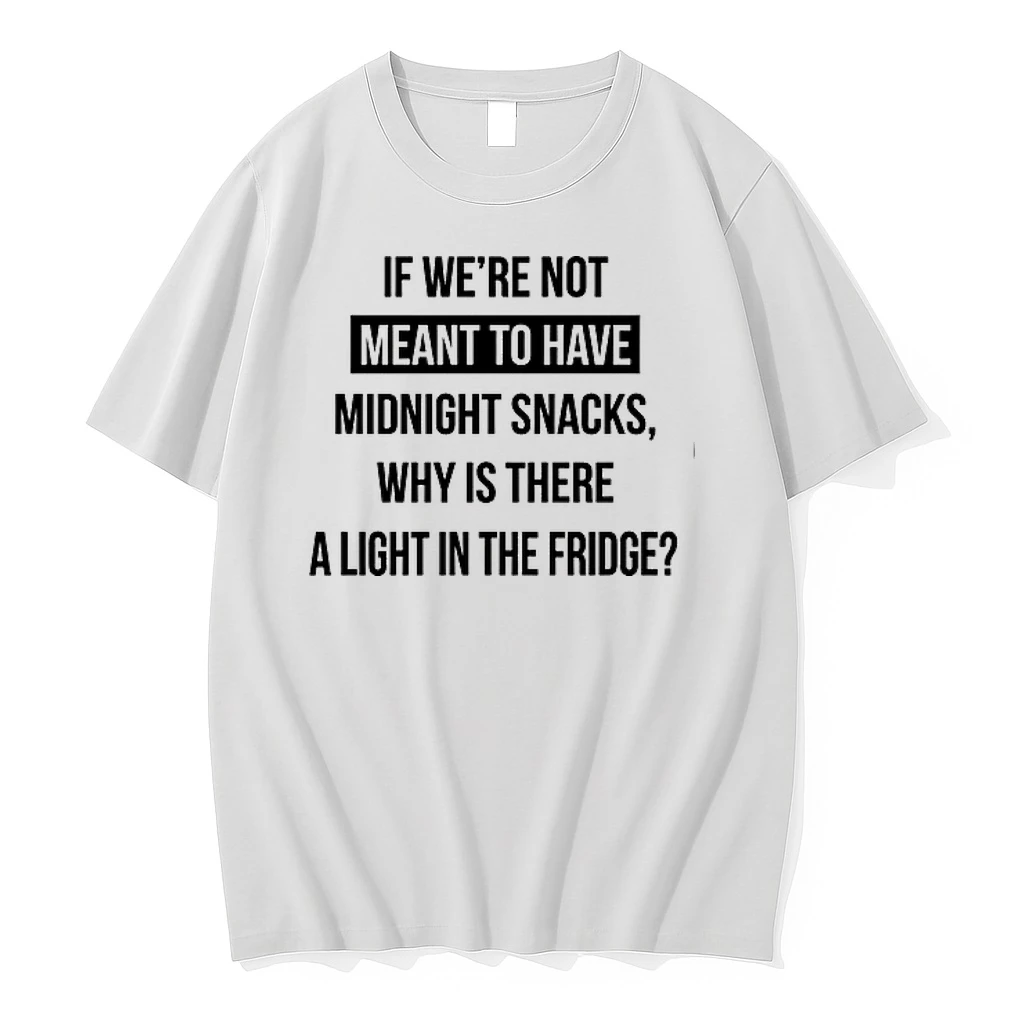 If Were Not Meant To Have Midnight Snacks Why Is There A Light In The Fridge 0 Tshirts Sweater Hoodie