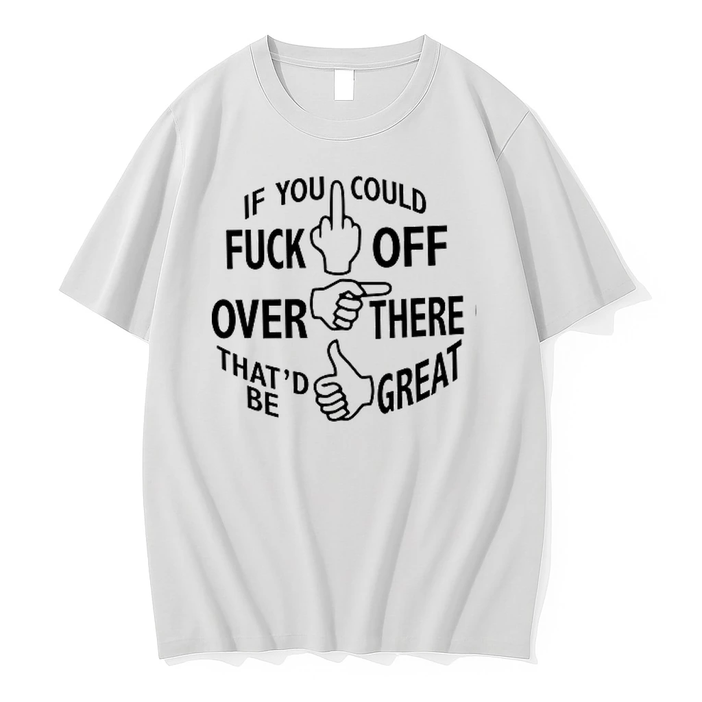 If You Could Fuck Off Over There That D Be Great 0 Tshirts Sweater Hoodie