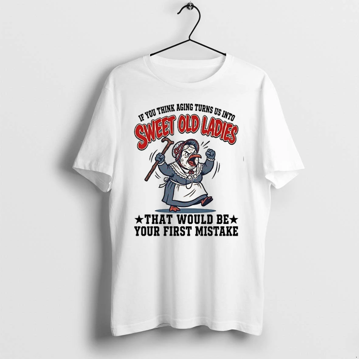 If You Think Aging Turns Us Into Sweet Old That Would Be Your First Mistake 0 Tshirts Sweater Hoodie
