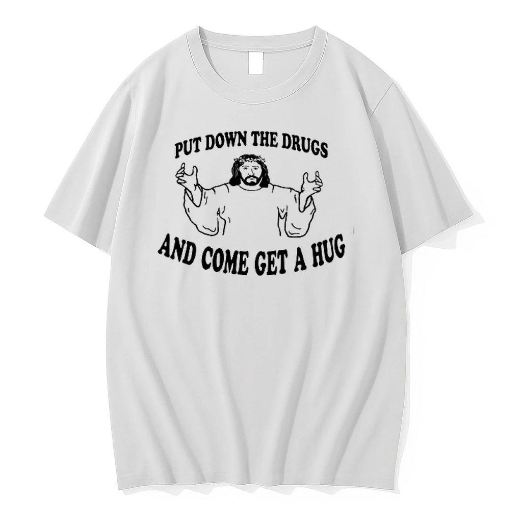 Jesus Put Down The Drugs And Come Get A Hug 0 Tshirts Sweater Hoodie