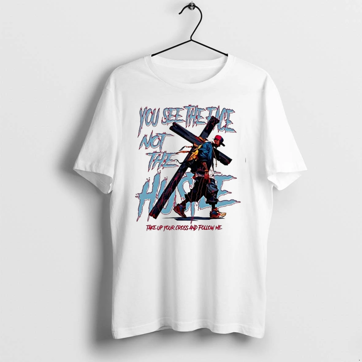 Man You See The Face Not The Hustle Take Up Your Cross And Follow Me 0 Tshirts Sweater Hoodie