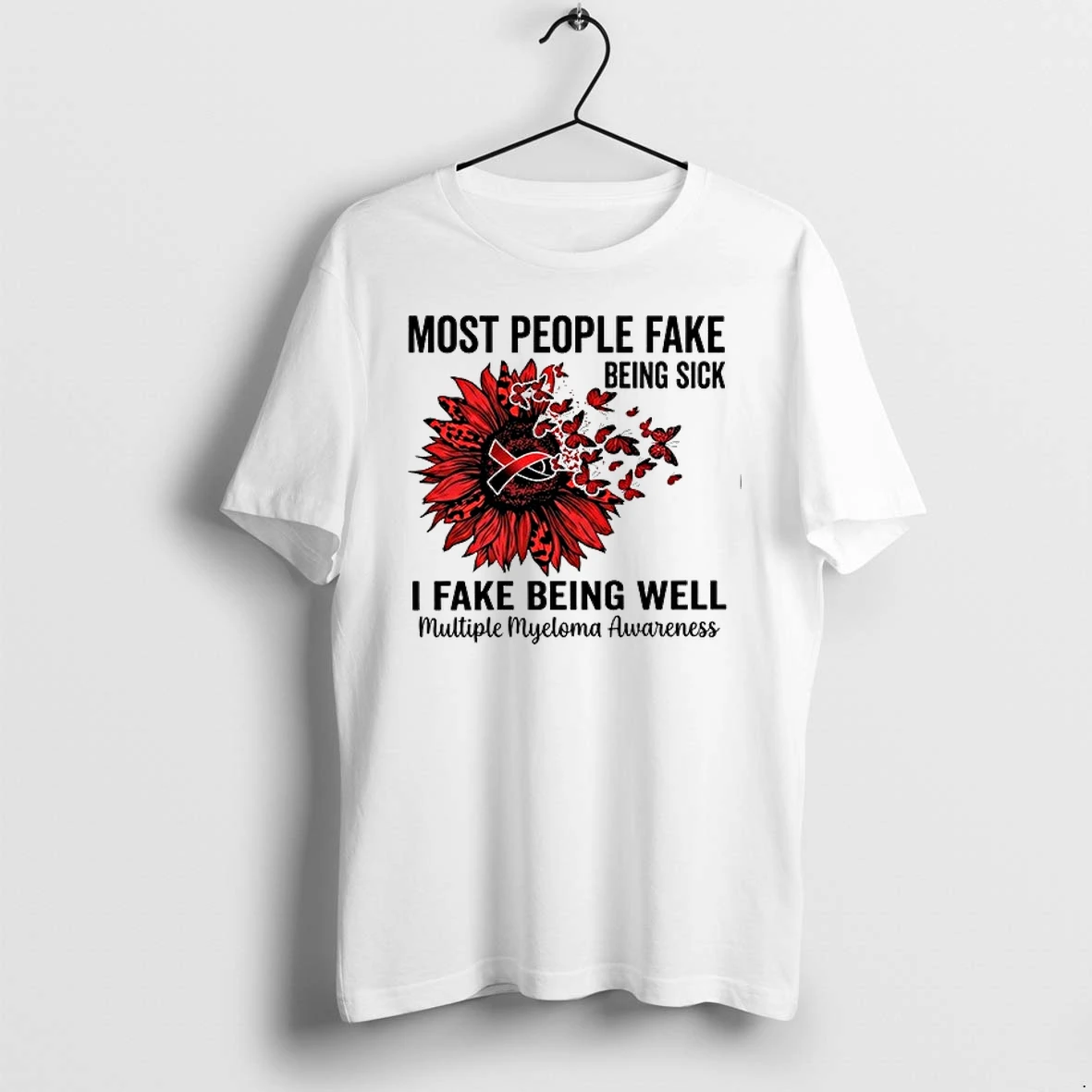 Most People Fake Being Sick I Fake Being Well Multiple Myeloma Awareness 0 Tshirts Sweater Hoodie
