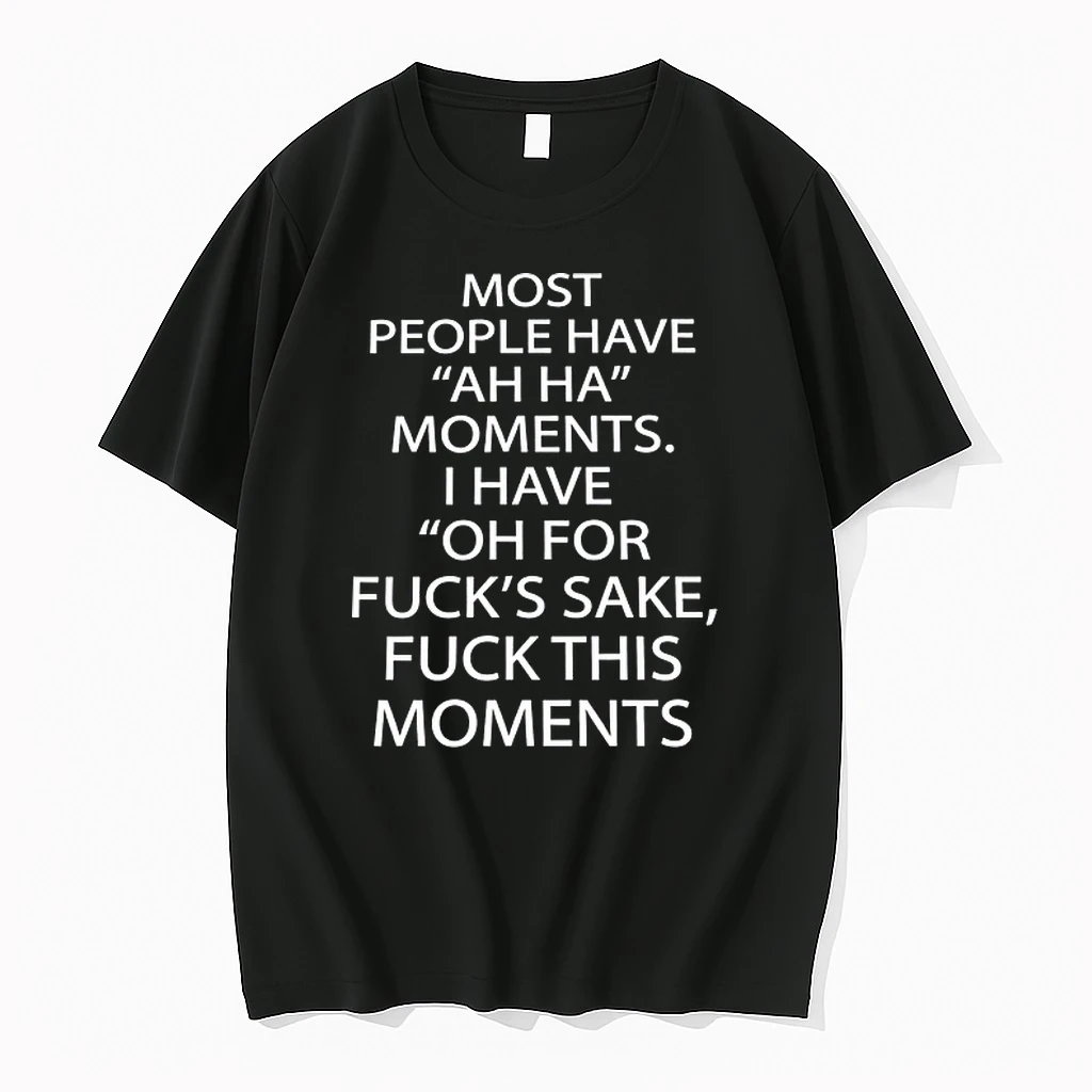 Most People Have Ah Ha Moments I Have Oh For Fucks Sake Fuck This Moments 0 Tshirts Sweater Hoodie