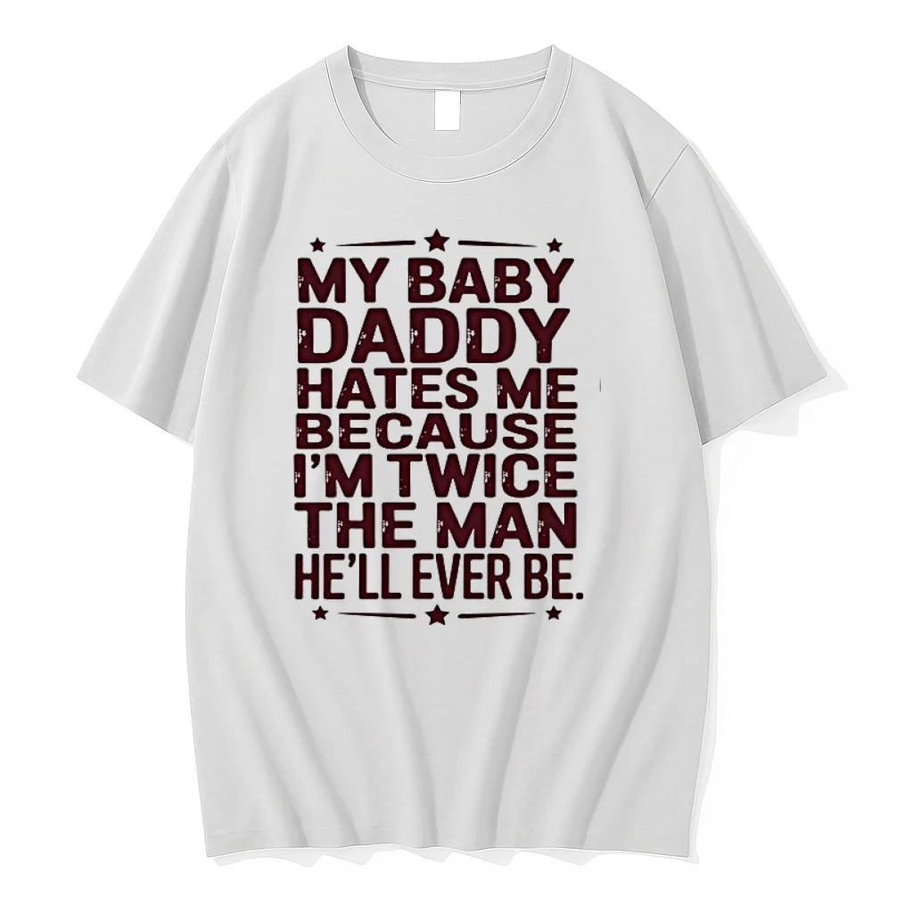My Baby Daddy Hates Me Because Im Twice The Man Hell Ever Be 0 Tshirts Sweater Hoodie