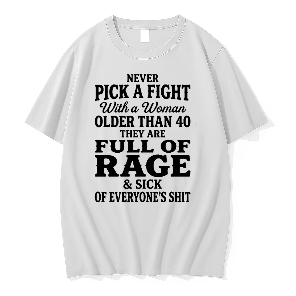 Never Pick A Fight With A Woman Older Than 40 Than Are Full Of Rage And Sick Of Everyones Shit 0 Tshirts Sweater Ho